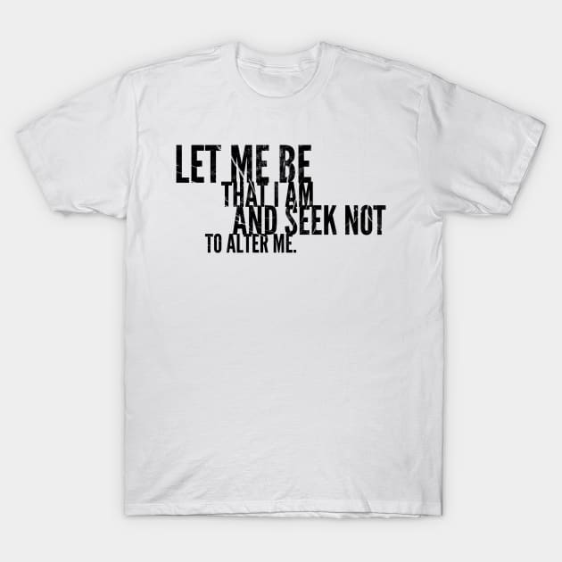 Let Me Be That I Am T-Shirt by cipollakate